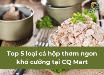 Top 5 loại cá hộp thơm ngon khó cưỡng tại CQ Mart